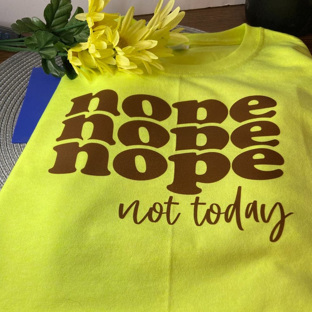 Nope Not Today T-Shirt - you choose the color and size